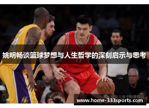 姚明畅谈篮球梦想与人生哲学的深刻启示与思考