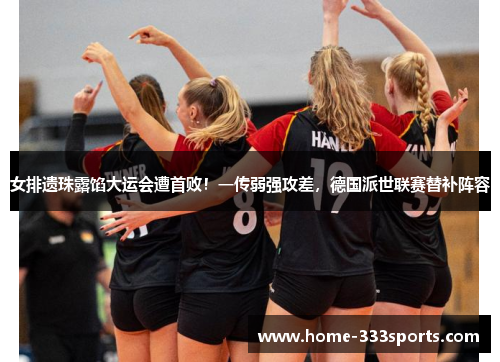 女排遗珠露馅大运会遭首败！一传弱强攻差，德国派世联赛替补阵容